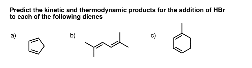 practice problem predict kinetic and thermodynamic products for addition of hbr to the following dienes three worked examples